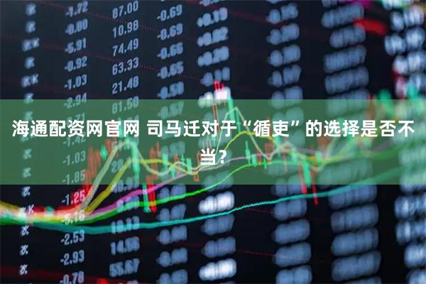 海通配资网官网 司马迁对于“循吏”的选择是否不当？